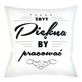 poduszka-poszewka-prezent-zbyt-piekna-by-pracowac