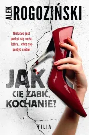 jak-cie-zabic-kochanie-alek-rogozinski