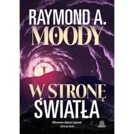 w-strone-swiatla-odkrywanie-dalszych-tajemnic-zycia-po-zyciu-raymond-moody