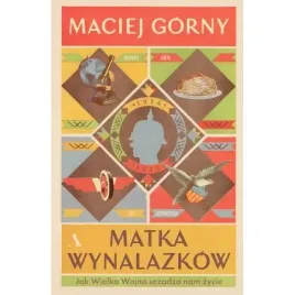 matka-wynalazkow-jak-wielka-wojna-urzadza-nam-zycie-maciej-gorny