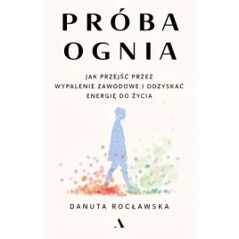 proba-ognia-jak-przejsc-przez-wypalenie-zawodowe-danuta-roclawska