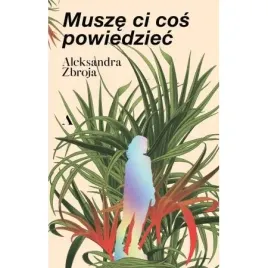 musze-ci-cos-powiedziec-aleksandra-zbroja