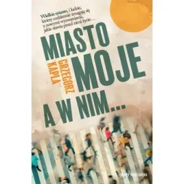 miasto-moje-a-w-nim-grzegorz-kapla