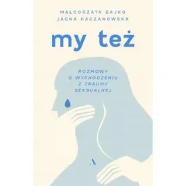my-tez-rozmowy-o-wychodzeniu-z-traumy-seksualnej-malgorzata-bajko