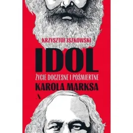 idol-zycie-doczesne-i-posmiertne-karola-marksa-krzysztof-iszkowski