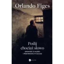 poslij-chociaz-slowo-opowiesc-o-milosci-i-przetrwaniu-w-gulagu