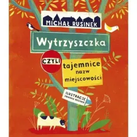 wytrzyszczka-czyli-tajemnice-nazw-miejscowosci-michal-rusinek