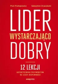 lider-wystarczajaco-dobry-12-lekcji-autentycznego-przywodztwa-na-czasy-nie