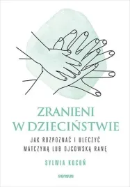 zranieni-w-dziecinstwie-jak-rozpoznac-i-uleczyc-matczyna-lub-ojcowska-rane