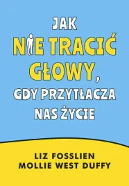 jak-nie-tracic-glowy-gdy-przytlacza-nas-zycie