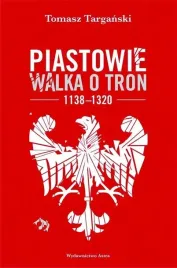 piastowie-walka-o-tron-1138-1320-w-2-tomasz-targanski