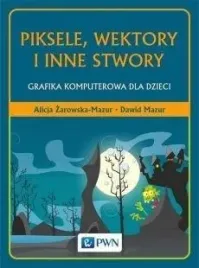 piksele-wektory-i-inne-stwory-zarowska-mazur-alicja-mazur-dawid