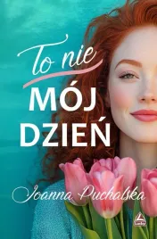 to-nie-moj-dzien-joanna-puchalska