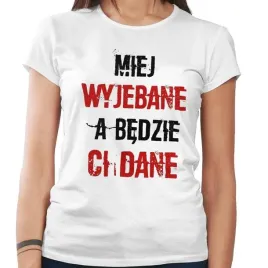 koszulka-damska-miej-wyjebane-a-bedzie-ci-dane-xl