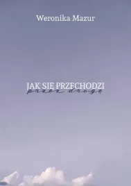 jak-sie-przechodzi-przez-droge-weronika-mazur